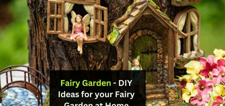 Fairy Garden - DIY Ideas for your Fairy Garden at Home